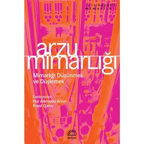 ARZU MİMARLIĞI MİMARLIĞI DÜŞÜNMEK VE DÜŞLEMEK - NUR ALTINYILDIZ ARTUN;ROYSI OJALVO