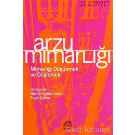 ARZU MİMARLIĞI MİMARLIĞI DÜŞÜNMEK VE DÜŞLEMEK - NUR ALTINYILDIZ ARTUN;ROYSI OJALVO