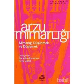 ARZU MİMARLIĞI MİMARLIĞI DÜŞÜNMEK VE DÜŞLEMEK - NUR ALTINYILDIZ ARTUN;ROYSI OJALVO