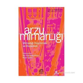 ARZU MİMARLIĞI MİMARLIĞI DÜŞÜNMEK VE DÜŞLEMEK - NUR ALTINYILDIZ ARTUN;ROYSI OJALVO