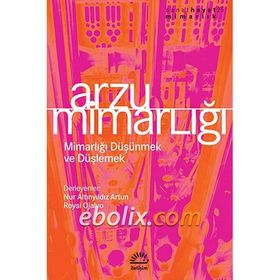 ARZU MİMARLIĞI MİMARLIĞI DÜŞÜNMEK VE DÜŞLEMEK - NUR ALTINYILDIZ ARTUN;ROYSI OJALVO