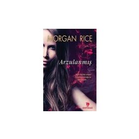 Arzulanmış - Morgan Rice - Sonsuz Kitap