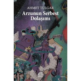 Arzunun Serbest Dolaşımı - Ahmet Tulgar