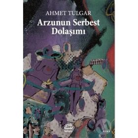 Arzunun Serbest Dolaşımı - Ahmet Tulgar