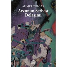 Arzunun Serbest Dolaşımı - Ahmet Tulgar