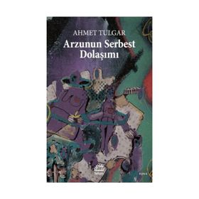 Arzunun Serbest Dolaşımı - Ahmet Tulgar