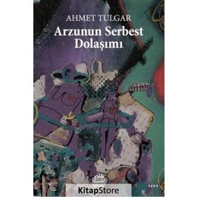 Arzunun Serbest Dolaşımı - Ahmet Tulgar