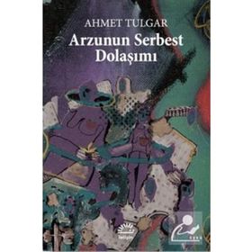 Arzunun Serbest Dolaşımı - Ahmet Tulgar