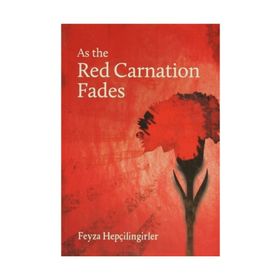 As the Red Carnation Fades - Feyza Hepçilingirler
