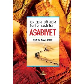 ASABIYET VE ERKEN DÖNEM İSLAM SIYASI TARIHINDEKI ETKILERI - ADEM APAK