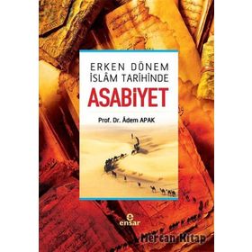 ASABIYET VE ERKEN DÖNEM İSLAM SIYASI TARIHINDEKI ETKILERI - ADEM APAK
