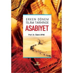 ASABIYET VE ERKEN DÖNEM İSLAM SIYASI TARIHINDEKI ETKILERI - ADEM APAK