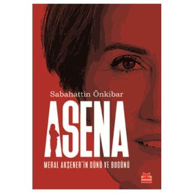 Asena - Meral Akşener'in Dünü ve Bugünü - Sabahattin Önkibar