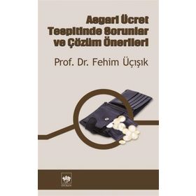 ASGARI ÜCRET TESPITINDE SORUNLAR VE ÇÖZÜM ÖNERİLERİ - H. FEHIM ÜÇIŞIK