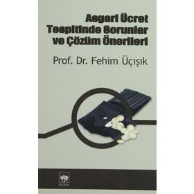 ASGARI ÜCRET TESPITINDE SORUNLAR VE ÇÖZÜM ÖNERİLERİ - H. FEHIM ÜÇIŞIK