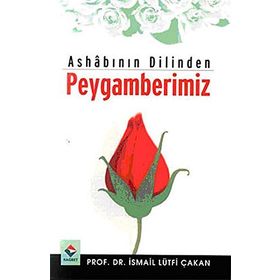 Ashabının Dilinden Peygamberimiz - Prof. Dr. İ. Lütfi Çakan
