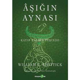Aşığın Aynası : Kayıp Kalbin Peşinde - William Chittick