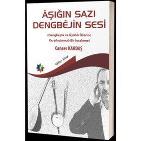 Aşığın Sazı Dengbejin Sesi Dengbejlik ve Aşıklık Üzerine Karşılaştırmalı Bir İnceleme - Canser Kardaş