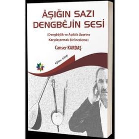 Aşığın Sazı Dengbejin Sesi Dengbejlik ve Aşıklık Üzerine Karşılaştırmalı Bir İnceleme - Canser Kardaş