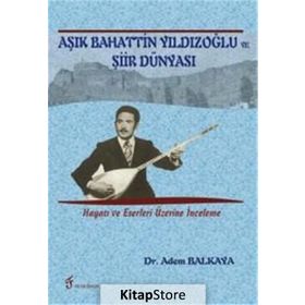 Aşık Bahattin Yıldızoğlu ve Şiir Dünyası: Hayatı ve Eserleri Üzerine İnceleme - Adem Balkaya