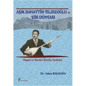 Aşık Bahattin Yıldızoğlu ve Şiir Dünyası: Hayatı ve Eserleri Üzerine İnceleme - Adem Balkaya