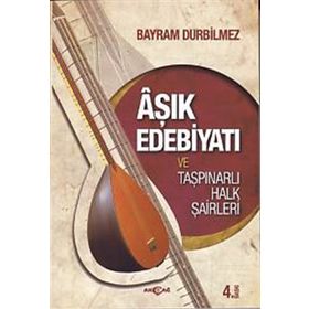 Aşık Edebiyatı ve Taşpınarlı Halk Şairleri - Bayram Durbilmez
