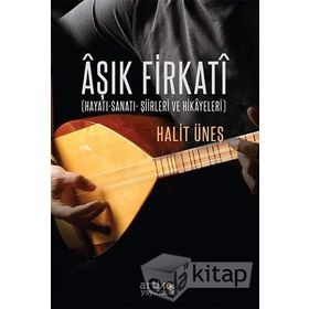 Aşık Firkati: Hayatı, Sanatı, Şiirleri ve Hikayeleri - Halit Üneş