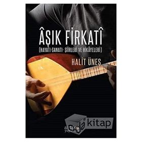 Aşık Firkati: Hayatı, Sanatı, Şiirleri ve Hikayeleri - Halit Üneş