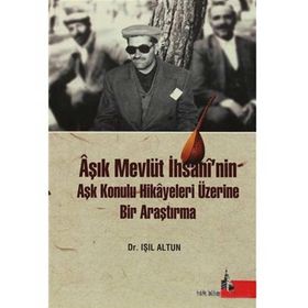 AŞIK MEVLÜT İHSANİ'NİN AŞK KONULU HIKAYELERI ÜZERİNE BIR ARAŞTIRMA - IŞIL ALTUN