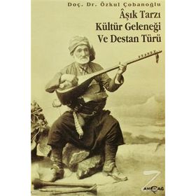 AŞIK TARZI KÜLTÜR GELENEĞİ VE DESTAN TÜRÜ - ÖZKUL ÇOBANOĞLU