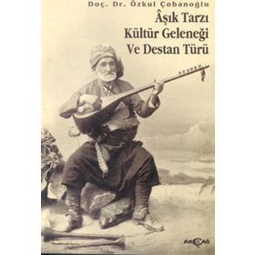 AŞIK TARZI KÜLTÜR GELENEĞİ VE DESTAN TÜRÜ - ÖZKUL ÇOBANOĞLU