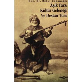 AŞIK TARZI KÜLTÜR GELENEĞİ VE DESTAN TÜRÜ - ÖZKUL ÇOBANOĞLU
