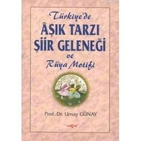 AŞIK TARZI ŞİİR GELENEĞİ VE RÜYA MOTIFI - UMAY GÜNAY TÜRKEŞ