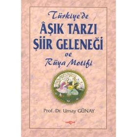 AŞIK TARZI ŞİİR GELENEĞİ VE RÜYA MOTIFI - UMAY GÜNAY TÜRKEŞ