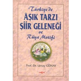 AŞIK TARZI ŞİİR GELENEĞİ VE RÜYA MOTIFI - UMAY GÜNAY TÜRKEŞ