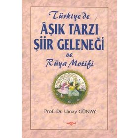 AŞIK TARZI ŞİİR GELENEĞİ VE RÜYA MOTIFI - UMAY GÜNAY TÜRKEŞ