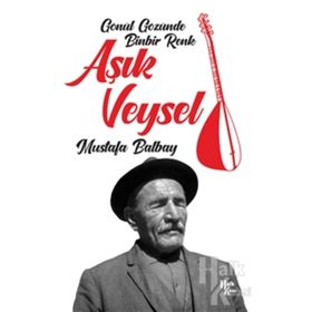 Aşık Veysel - Gönül Gözünde Binbir Renk - Mustafa Balbay