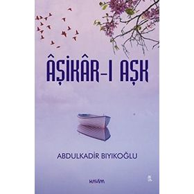 Aşikar-ı Aşk - Abdulkadir Bıyıkoğlu
