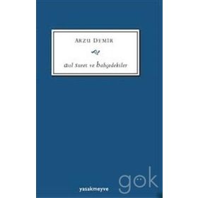 Asıl Suret ve Bahçedekiler - Arzu Demir