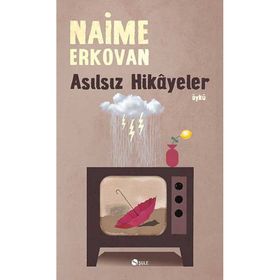 Asılsız Hikâyeler - Naime Erkovan