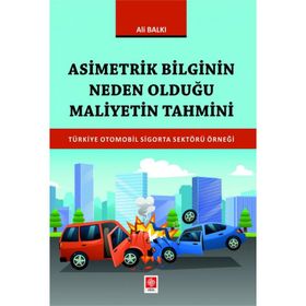 Asimetrik Bilginin Neden Olduğu Maliyetin Tahmini Türkiye Otomobil Sigorta Sektörü Örneği - Ali Balkı