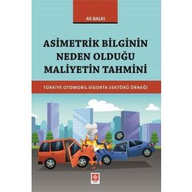 Asimetrik Bilginin Neden Olduğu Maliyetin Tahmini Türkiye Otomobil Sigorta Sektörü Örneği - Ali Balkı