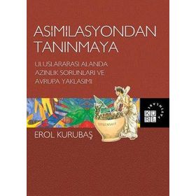 ASIMILASYONDAN TANINMAYA ULUSLARARASI ALANDA AZINLIK SORUNLARI VE AVRUPA YAKLAŞIMI - EROL KURUBAŞ