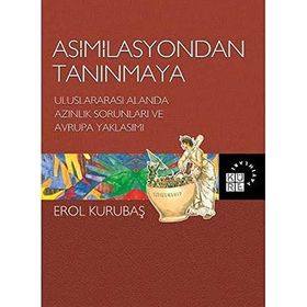 ASIMILASYONDAN TANINMAYA ULUSLARARASI ALANDA AZINLIK SORUNLARI VE AVRUPA YAKLAŞIMI - EROL KURUBAŞ