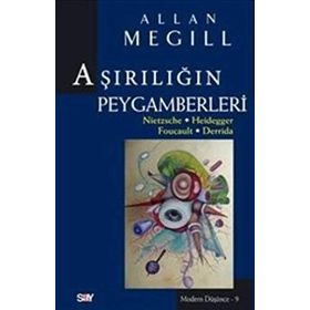 Aşırılığın Peygamberleri: Nietzsche - Heidegger - Foucault - Derrida - Allan Megill