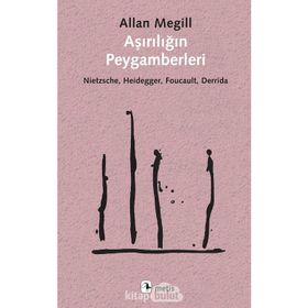 Aşırılığın Peygamberleri: Nietzsche - Heidegger - Foucault - Derrida - Allan Megill
