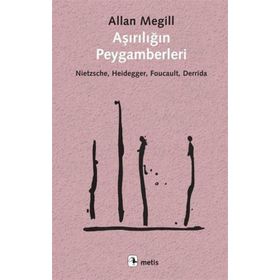 Aşırılığın Peygamberleri: Nietzsche - Heidegger - Foucault - Derrida - Allan Megill