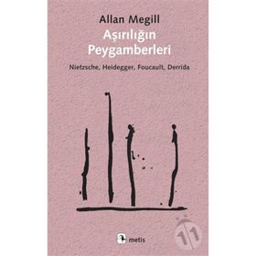 Aşırılığın Peygamberleri: Nietzsche - Heidegger - Foucault - Derrida - Allan Megill