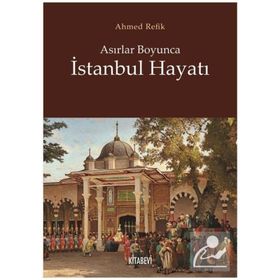 Asırlar Boyunca İstanbul Hayatı Ahmet Refik Kitabevi Yayınları