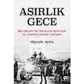 Asırlık Gece - Belgeler Ve Deliller Işığında 15 Temmuz Darbe Girişimi - Hüseyin Aydın - Turkuvaz Yayınları